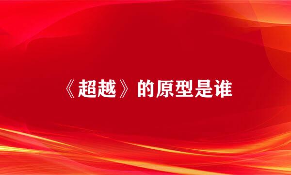 《超越》的原型是谁