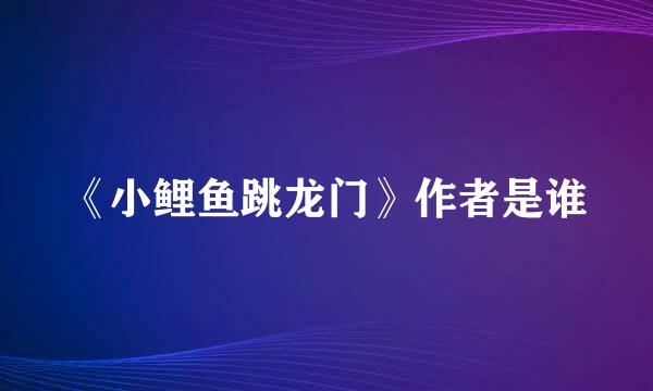 《小鲤鱼跳龙门》作者是谁