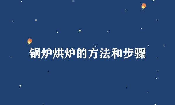 锅炉烘炉的方法和步骤