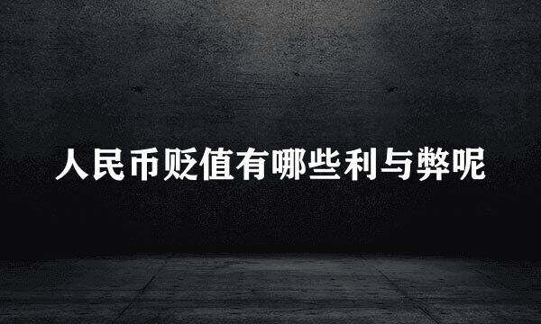 人民币贬值有哪些利与弊呢