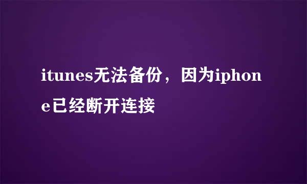 itunes无法备份，因为iphone已经断开连接