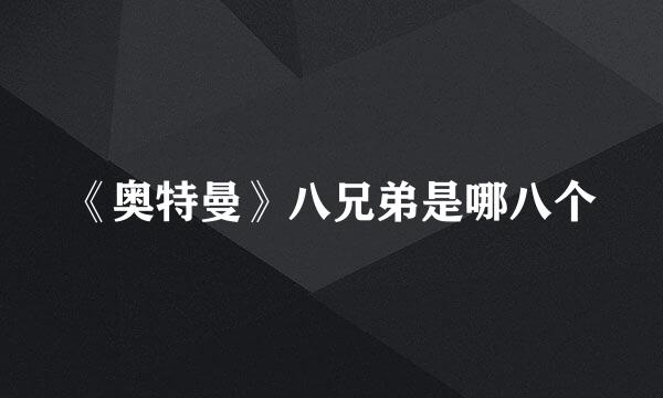 《奥特曼》八兄弟是哪八个