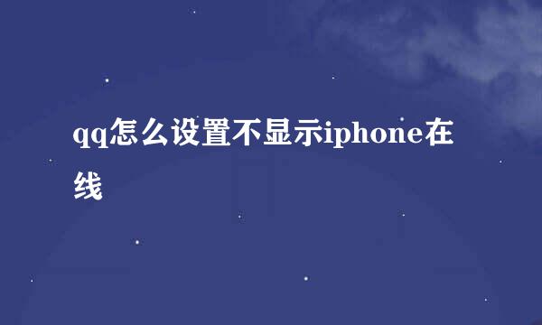 qq怎么设置不显示iphone在线