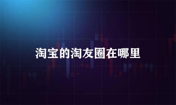 淘宝的淘友圈在哪里