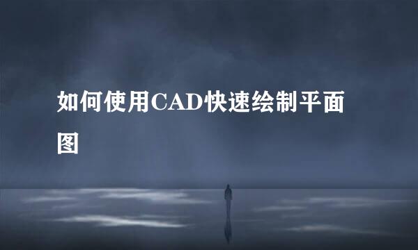 如何使用CAD快速绘制平面图