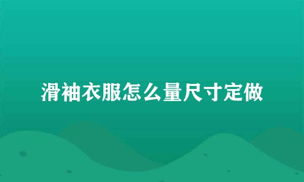 滑袖衣服怎么量尺寸定做