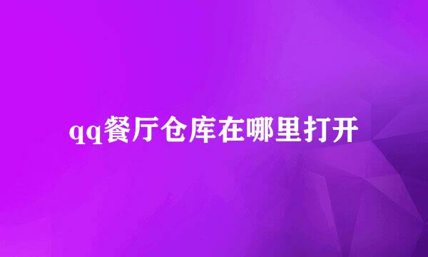 qq餐厅仓库在哪里打开