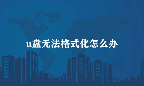 u盘无法格式化怎么办