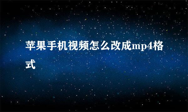 苹果手机视频怎么改成mp4格式