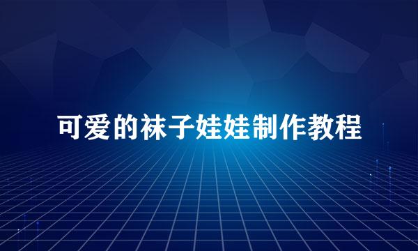 可爱的袜子娃娃制作教程