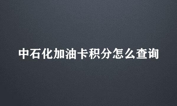 中石化加油卡积分怎么查询