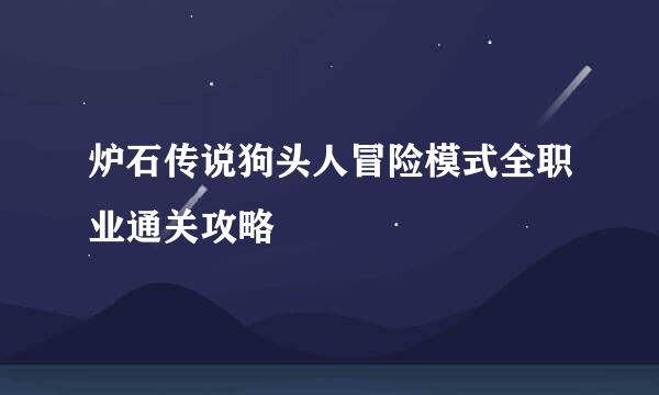 炉石传说狗头人冒险模式全职业通关攻略