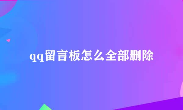 qq留言板怎么全部删除