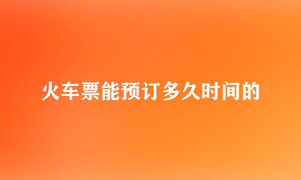 火车票能预订多久时间的
