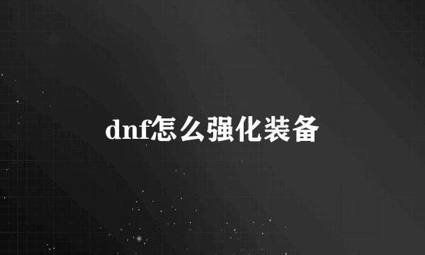 dnf怎么强化装备
