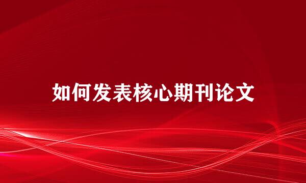 如何发表核心期刊论文