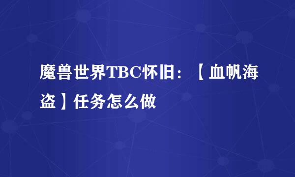 魔兽世界TBC怀旧：【血帆海盗】任务怎么做