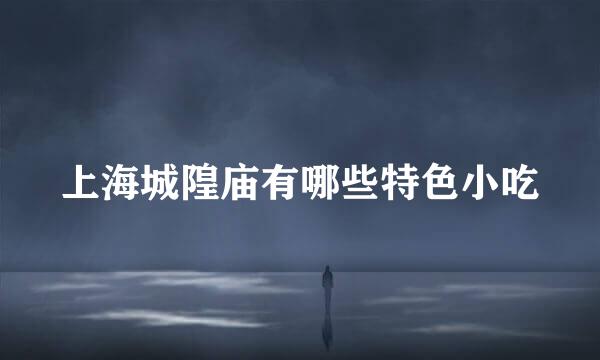 上海城隍庙有哪些特色小吃