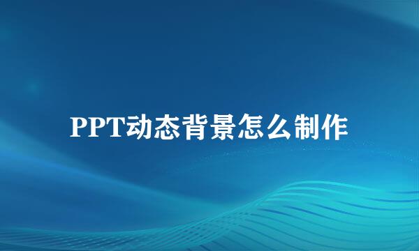 PPT动态背景怎么制作