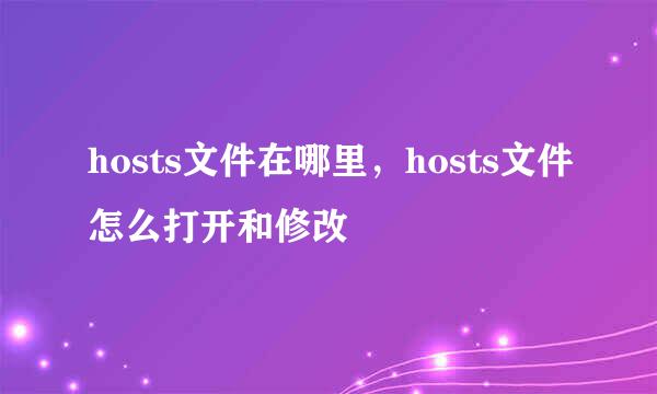 hosts文件在哪里，hosts文件怎么打开和修改