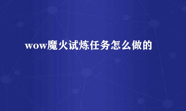 wow魔火试炼任务怎么做的