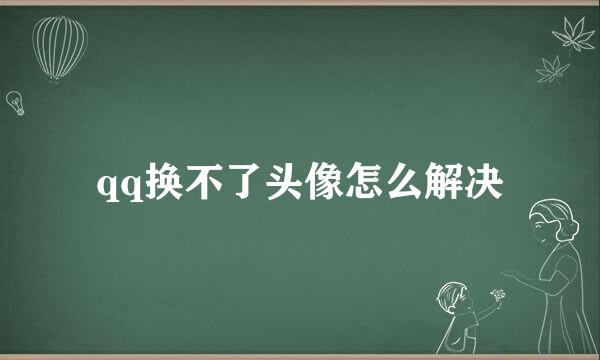 qq换不了头像怎么解决