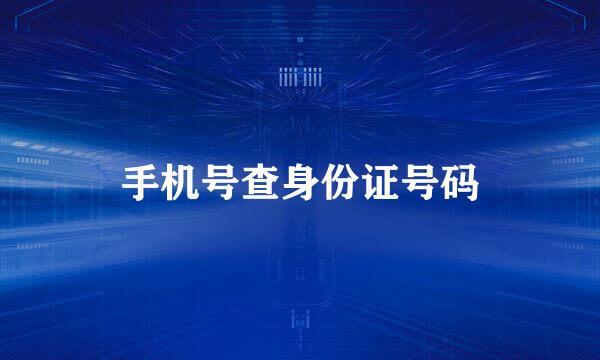 手机号查身份证号码