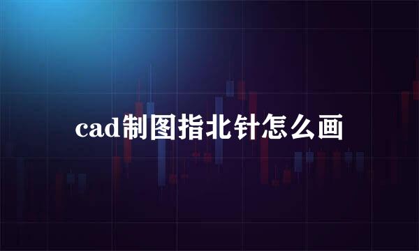 cad制图指北针怎么画