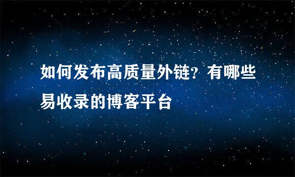 如何发布高质量外链?有哪些易收录的博客平台