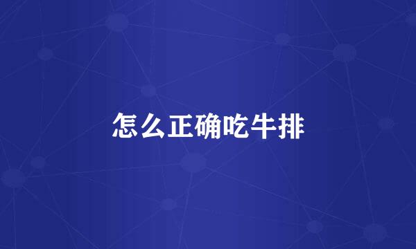 怎么正确吃牛排