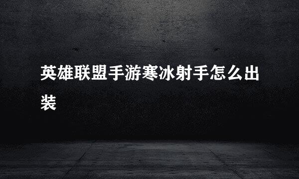 英雄联盟手游寒冰射手怎么出装