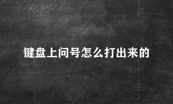 键盘上问号怎么打出来的