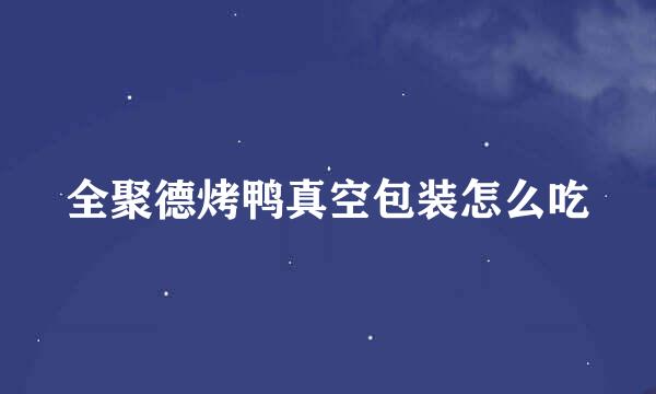 全聚德烤鸭真空包装怎么吃