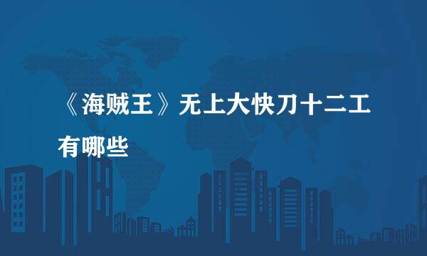 《海贼王》无上大快刀十二工有哪些