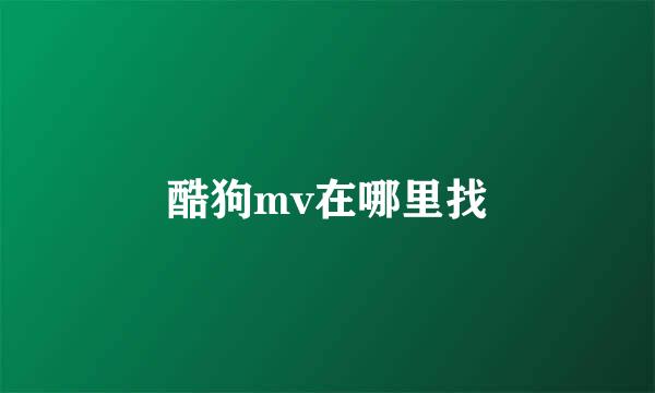 酷狗mv在哪里找