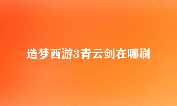 造梦西游3青云剑在哪刷