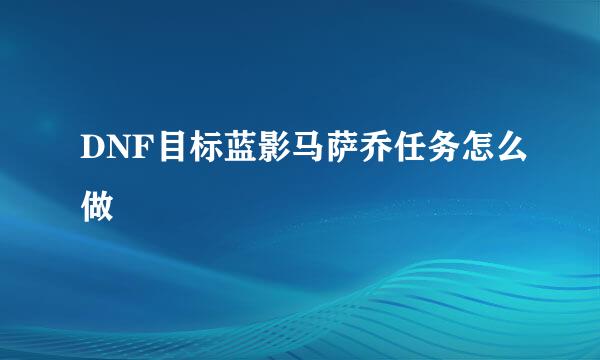 DNF目标蓝影马萨乔任务怎么做