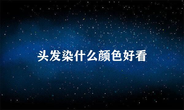 头发染什么颜色好看