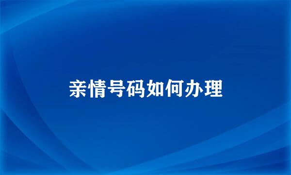 亲情号码如何办理