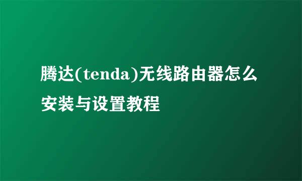 腾达(tenda)无线路由器怎么安装与设置教程