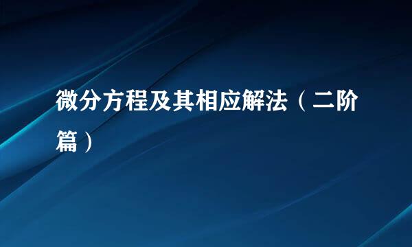 微分方程及其相应解法（二阶篇）