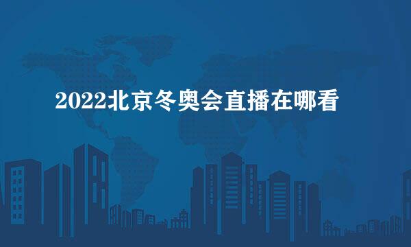 2022北京冬奥会直播在哪看