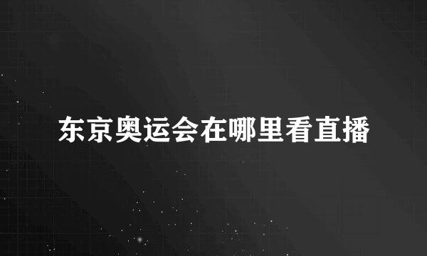东京奥运会在哪里看直播