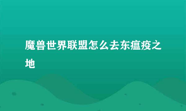 魔兽世界联盟怎么去东瘟疫之地