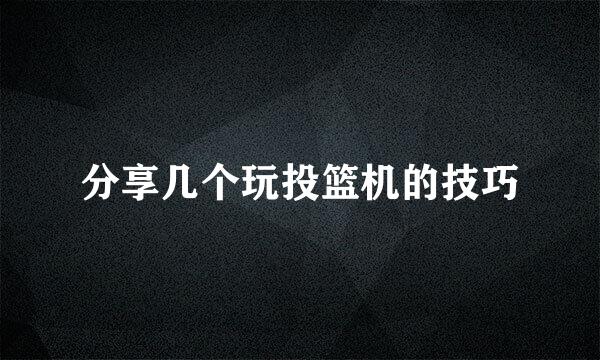 分享几个玩投篮机的技巧