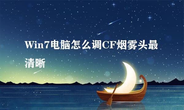 Win7电脑怎么调CF烟雾头最清晰