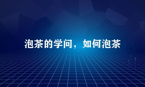 泡茶的学问，如何泡茶