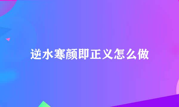 逆水寒颜即正义怎么做