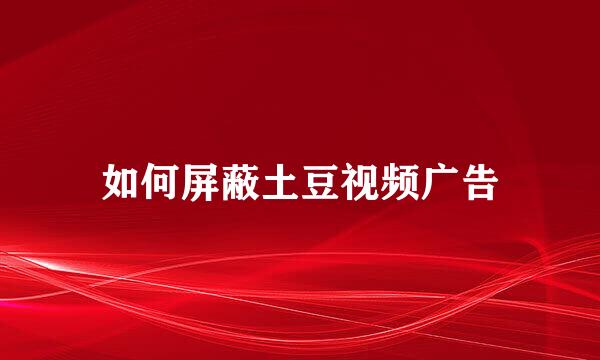 如何屏蔽土豆视频广告