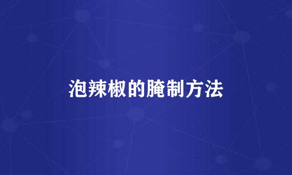 泡辣椒的腌制方法